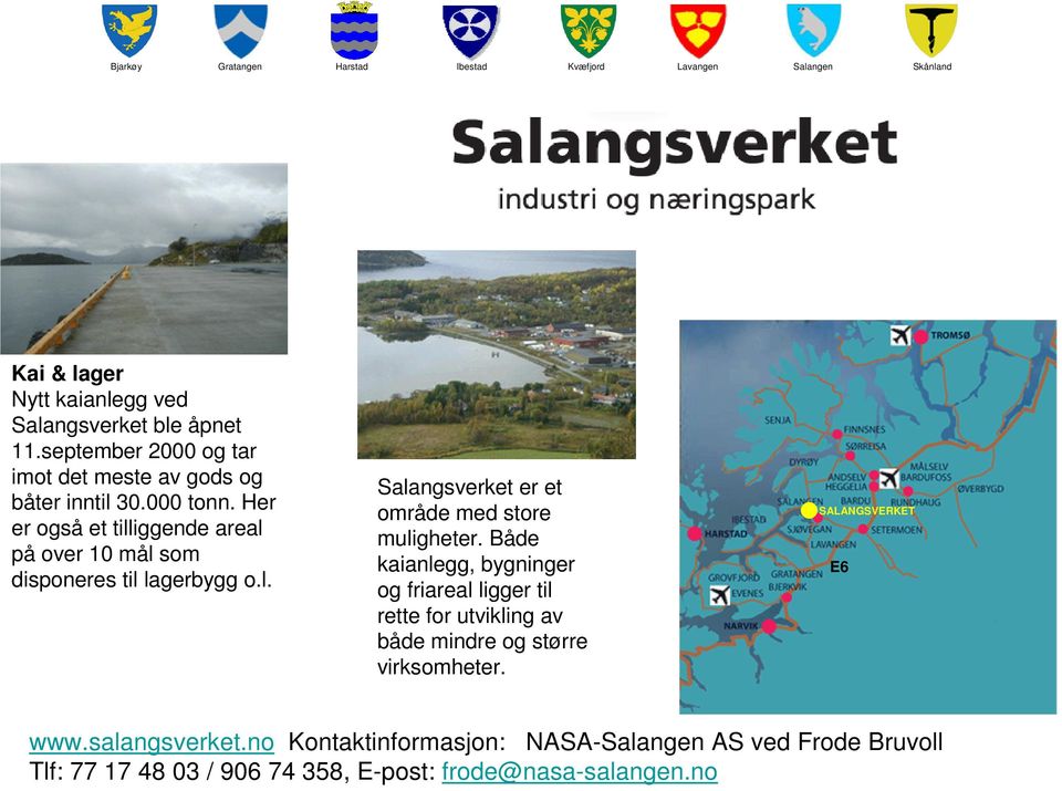 Både kaianlegg, bygninger og friareal ligger til rette for utvikling av både mindre og større virksomheter. SALANGSVERKET E6 www.