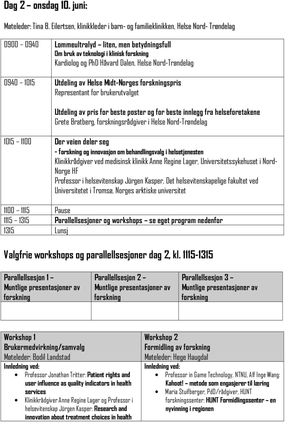 Nord-Trøndelag 0940 1015 Utdeling av Helse Midt-Norges spris Representant for brukerutvalget Utdeling av pris for beste poster og for beste innlegg fra helseforetakene Grete Bratberg, srådgiver i