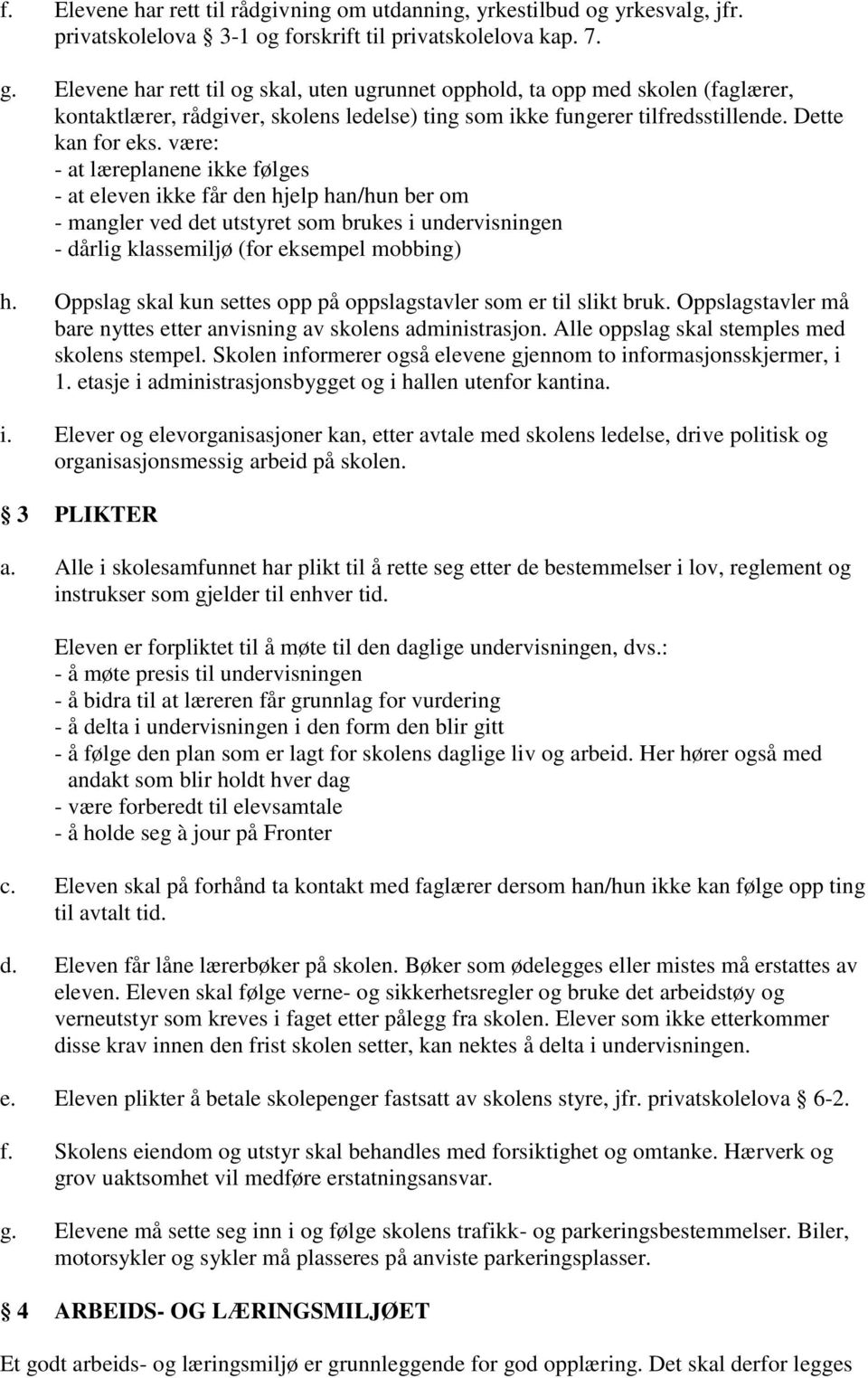 være: - at læreplanene ikke følges - at eleven ikke får den hjelp han/hun ber om - mangler ved det utstyret som brukes i undervisningen - dårlig klassemiljø (for eksempel mobbing) h.