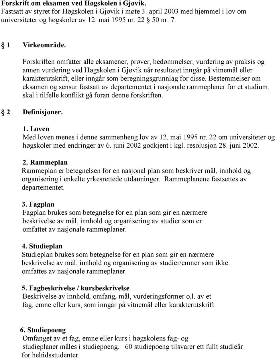 Forskriften omfatter alle eksamener, prøver, bedømmelser, vurdering av praksis og annen vurdering ved Høgskolen i Gjøvik når resultatet inngår på vitnemål eller karakterutskrift, eller inngår som