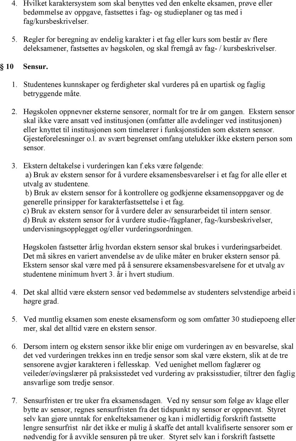 Sensur. 1. Studentenes kunnskaper og ferdigheter skal vurderes på en upartisk og faglig betryggende måte. 2. Høgskolen oppnevner eksterne sensorer, normalt for tre år om gangen.