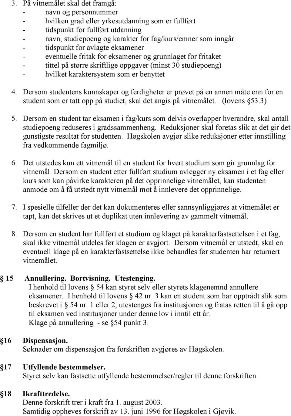 benyttet 4. Dersom studentens kunnskaper og ferdigheter er prøvet på en annen måte enn for en student som er tatt opp på studiet, skal det angis på vitnemålet. (lovens 53.3) 5.