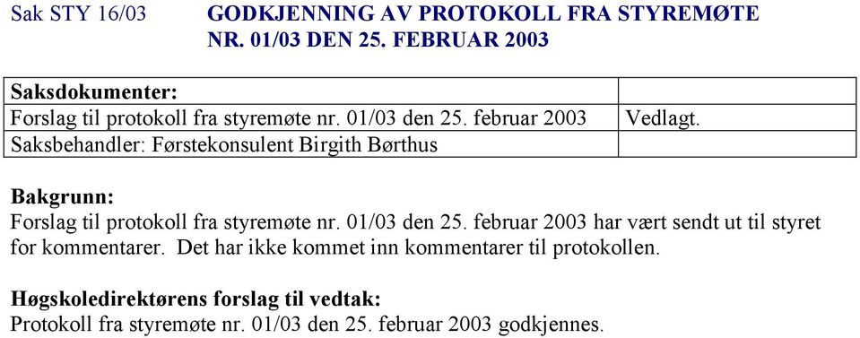 februar 2003 Saksbehandler: Førstekonsulent Birgith Børthus Vedlagt. Bakgrunn: Forslag til protokoll fra styremøte nr.