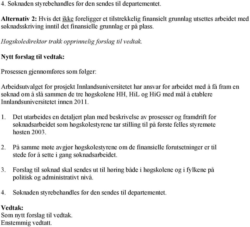 Høgskoledirektør trakk opprinnelig forslag til vedtak.