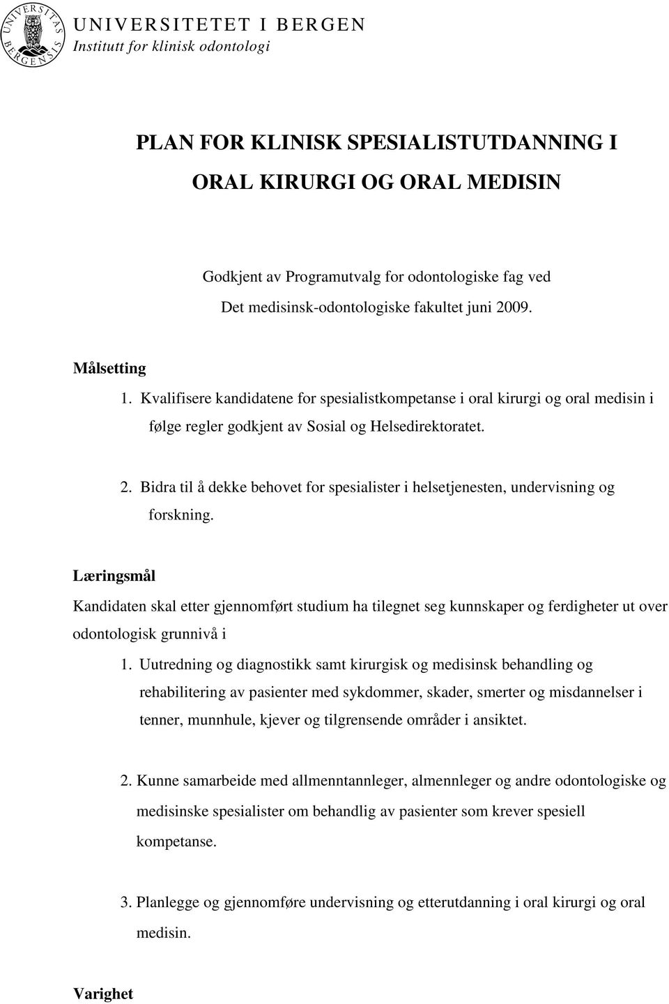 Læringsmål Kandidaten skal etter gjennomført studium ha tilegnet seg kunnskaper og ferdigheter ut over odontologisk grunnivå i 1.