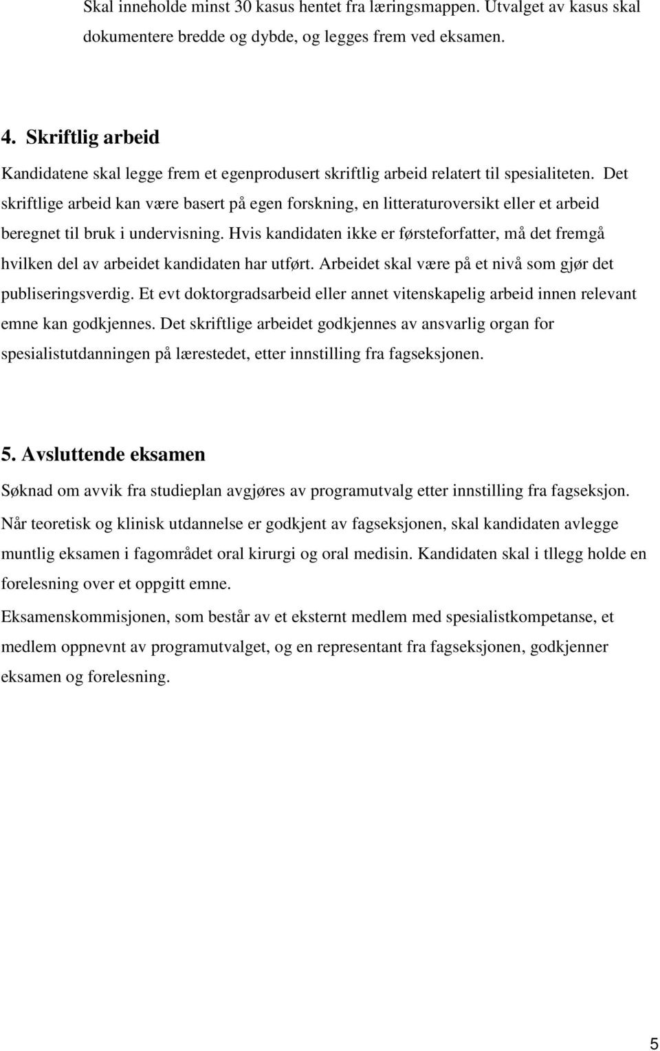 Det skriftlige arbeid kan være basert på egen forskning, en litteraturoversikt eller et arbeid beregnet til bruk i undervisning.