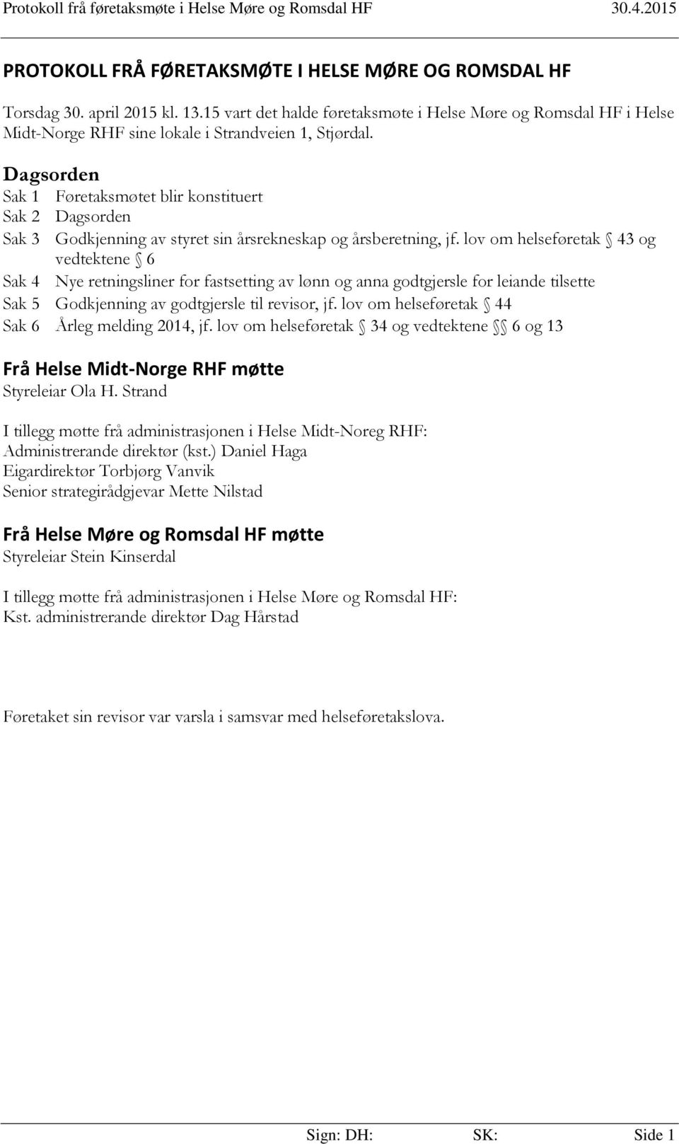 Dagsorden Sak 1 Føretaksmøtet blir konstituert Sak 2 Dagsorden Sak 3 Godkjenning av styret sin årsrekneskap og årsberetning, jf.