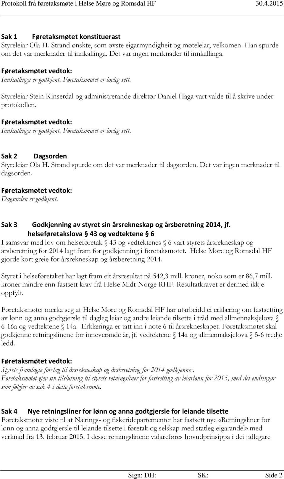 Styreleiar Stein Kinserdal og administrerande direktør Daniel Haga vart valde til å skrive under protokollen. Innkallinga er godkjent. Føretaksmøtet er lovleg sett. Sak 2 Dagsorden Styreleiar Ola H.