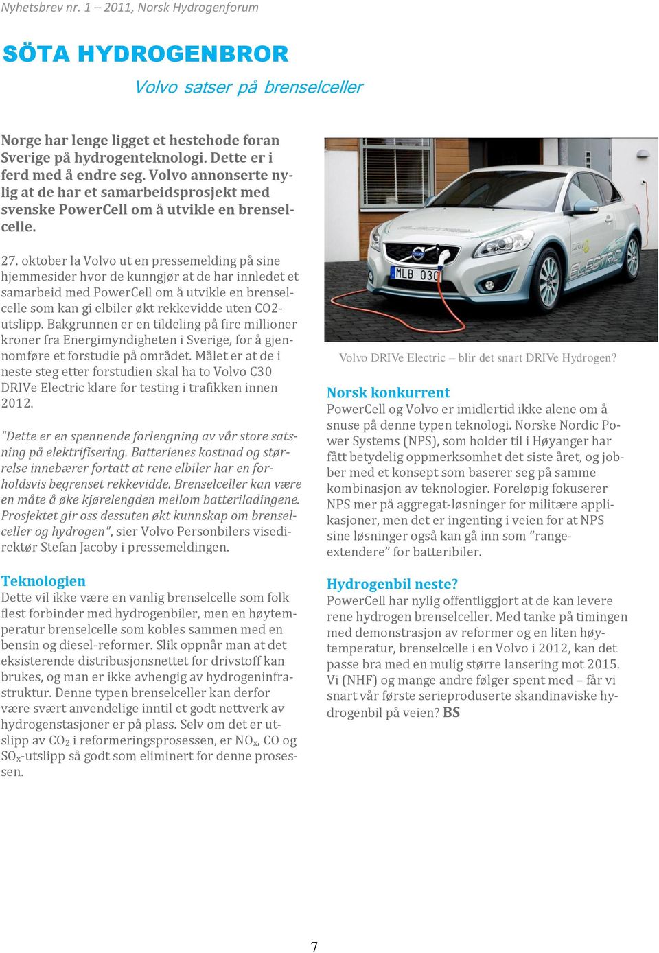 oktober la Volvo ut en pressemelding på sine hjemmesider hvor de kunngjør at de har innledet et samarbeid med PowerCell om å utvikle en brenselcelle som kan gi elbiler økt rekkevidde uten CO2-