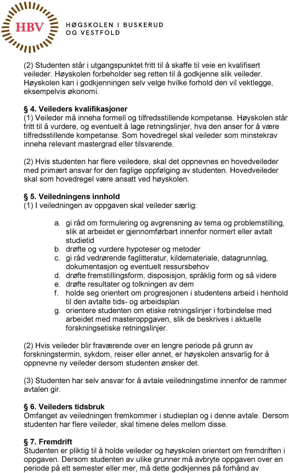 Høyskolen står fritt til å vurdere, og eventuelt å lage retningslinjer, hva den anser for å være tilfredsstillende kompetanse.