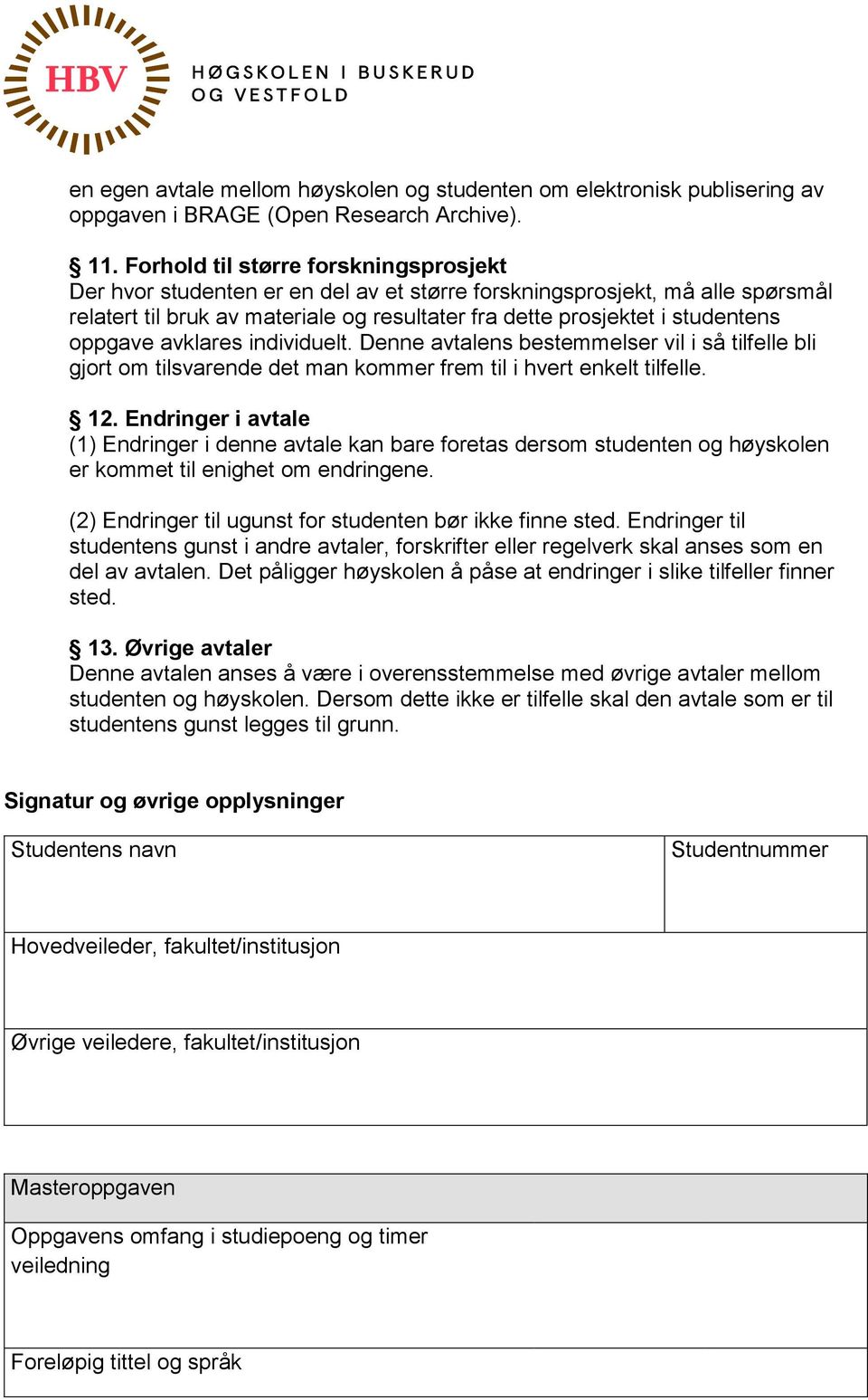 oppgave avklares individuelt. Denne avtalens bestemmelser vil i så tilfelle bli gjort om tilsvarende det man kommer frem til i hvert enkelt tilfelle. 12.