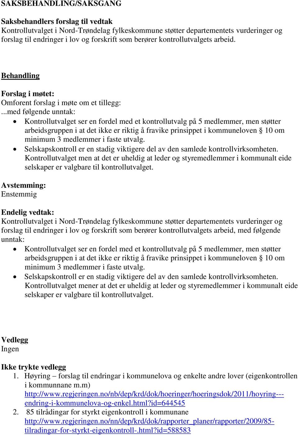 ..med følgende unntak: Kontrollutvalget ser en fordel med et kontrollutvalg på 5 medlemmer, men støtter arbeidsgruppen i at det ikke er riktig å fravike prinsippet i kommuneloven 10 om minimum 3