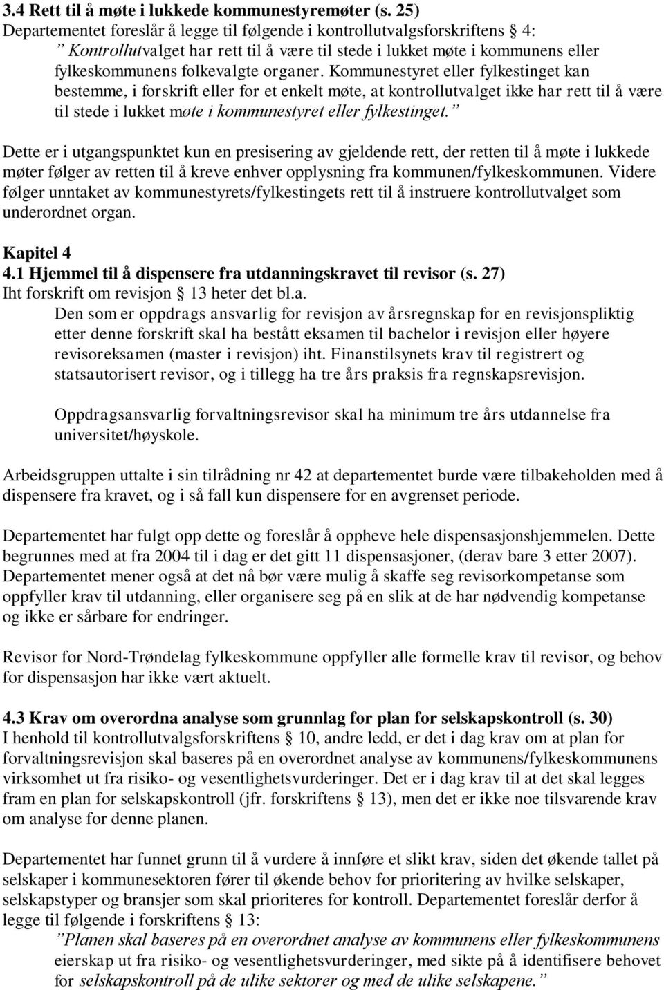 Kommunestyret eller fylkestinget kan bestemme, i forskrift eller for et enkelt møte, at kontrollutvalget ikke har rett til å være til stede i lukket møte i kommunestyret eller fylkestinget.