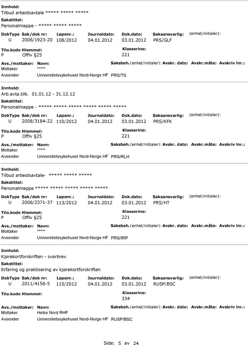 dato: Avskr.måte: Avskriv lnr.: niversitetssykehuset Nord-Norge HF RS/RLH Tilbud arbeidsavtale- ***** ***** ***** ersonalmappe ***** ***** ***** ***** ***** 2006/2371-37 113/2012 RS/HT Avs.