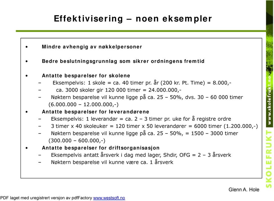 2 3 timer pr. uke for å registre ordre 3 timer x 40 skoleuker = 120 timer x 50 leverandører = 6000 timer (1.200.000,-) Nøktern besparelse vil kunne ligge på ca. 25 50%, = 1500 3000 timer (300.000 600.