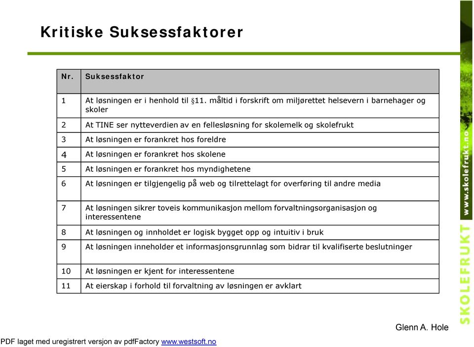 er forankret hos skolene 5 At løsningen er forankret hos myndighetene 6 At løsningen er tilgjengelig på web og tilrettelagt for overføring til andre media 7 At løsningen sikrer toveis kommunikasjon