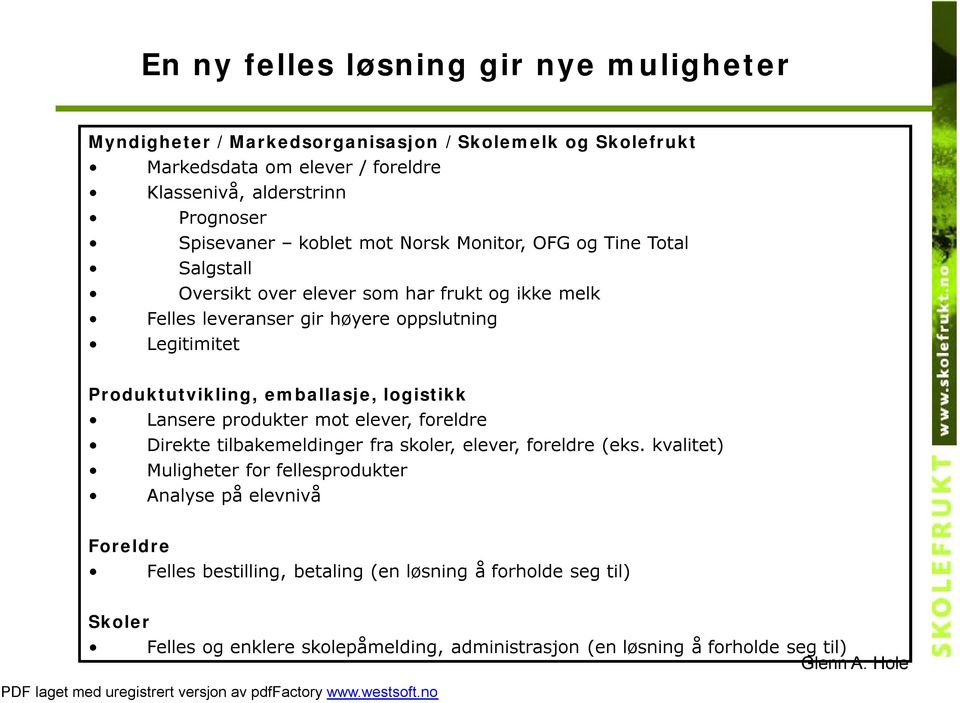 Produktutvikling, emballasje, logistikk Lansere produkter mot elever, foreldre Direkte tilbakemeldinger fra skoler, elever, foreldre (eks.