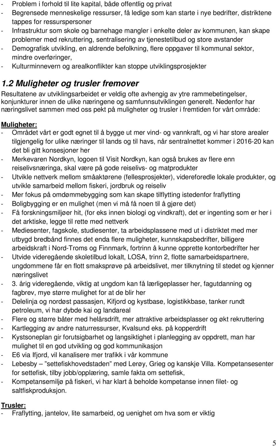 flere oppgaver til kommunal sektor, mindre overføringer, - Kulturminnevern og arealkonflikter kan stoppe utviklingsprosjekter 1.