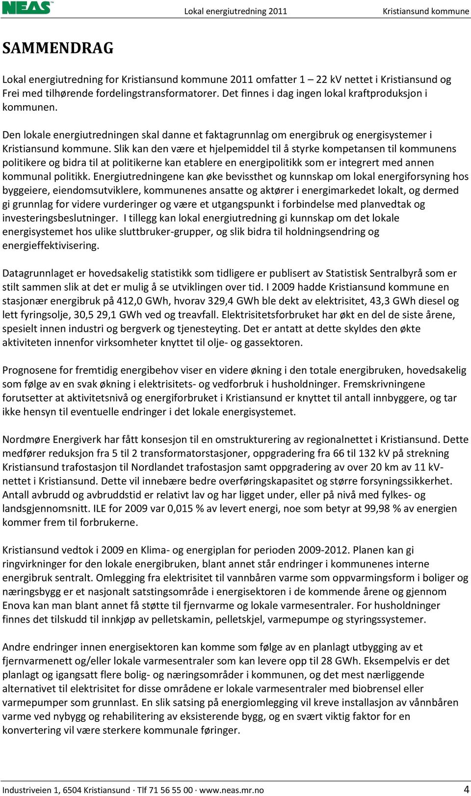 Slik kan den være et hjelpemiddel til å styrke kompetansen til kommunens politikere og bidra til at politikerne kan etablere en energipolitikk som er integrert med annen kommunal politikk.