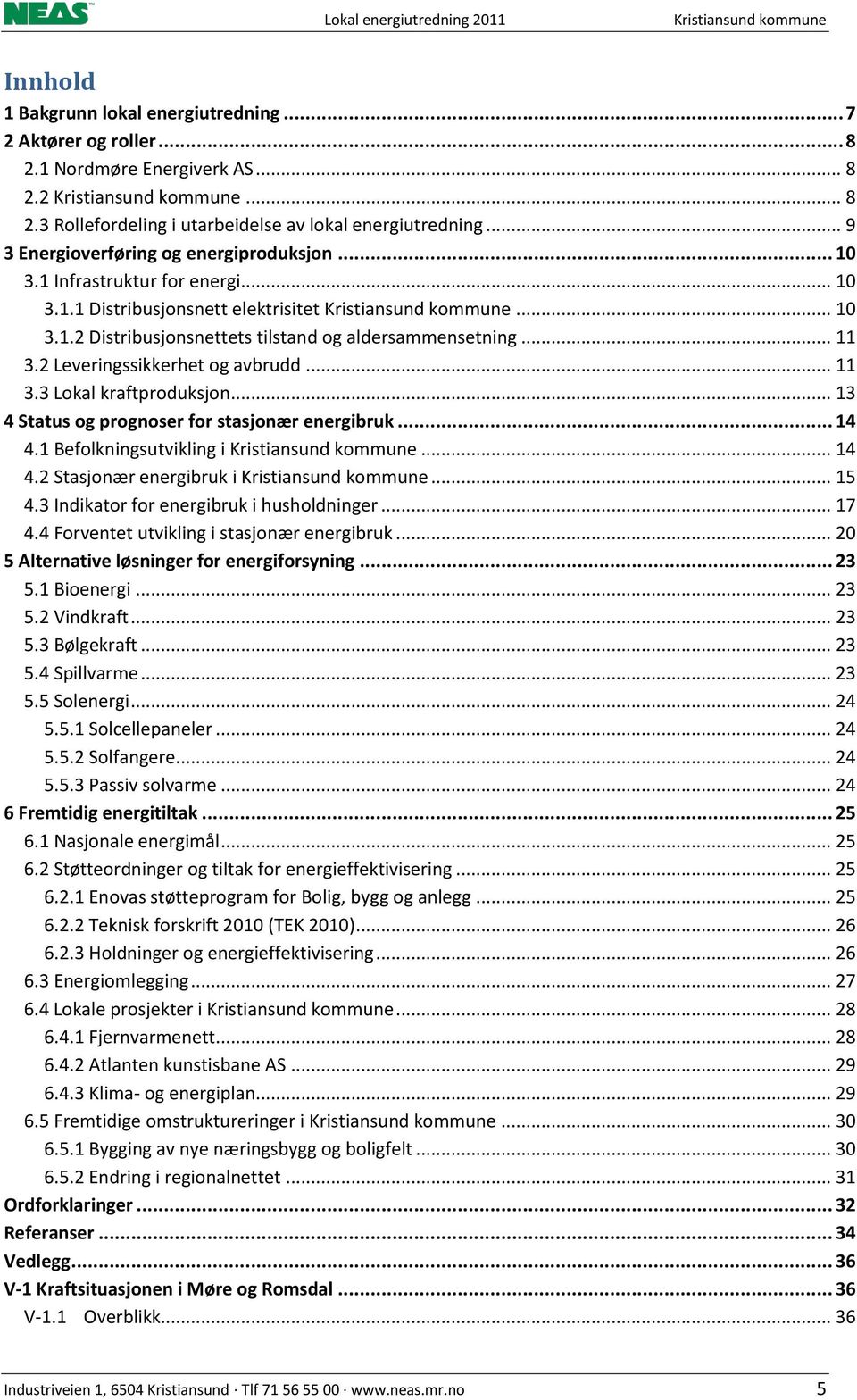 .. 11 3.2 Leveringssikkerhet og avbrudd... 11 3.3 Lokal kraftproduksjon... 13 4 Status og prognoser for stasjonær energibruk... 14 4.1 Befolkningsutvikling i Kristiansund kommune... 14 4.2 Stasjonær energibruk i Kristiansund kommune.