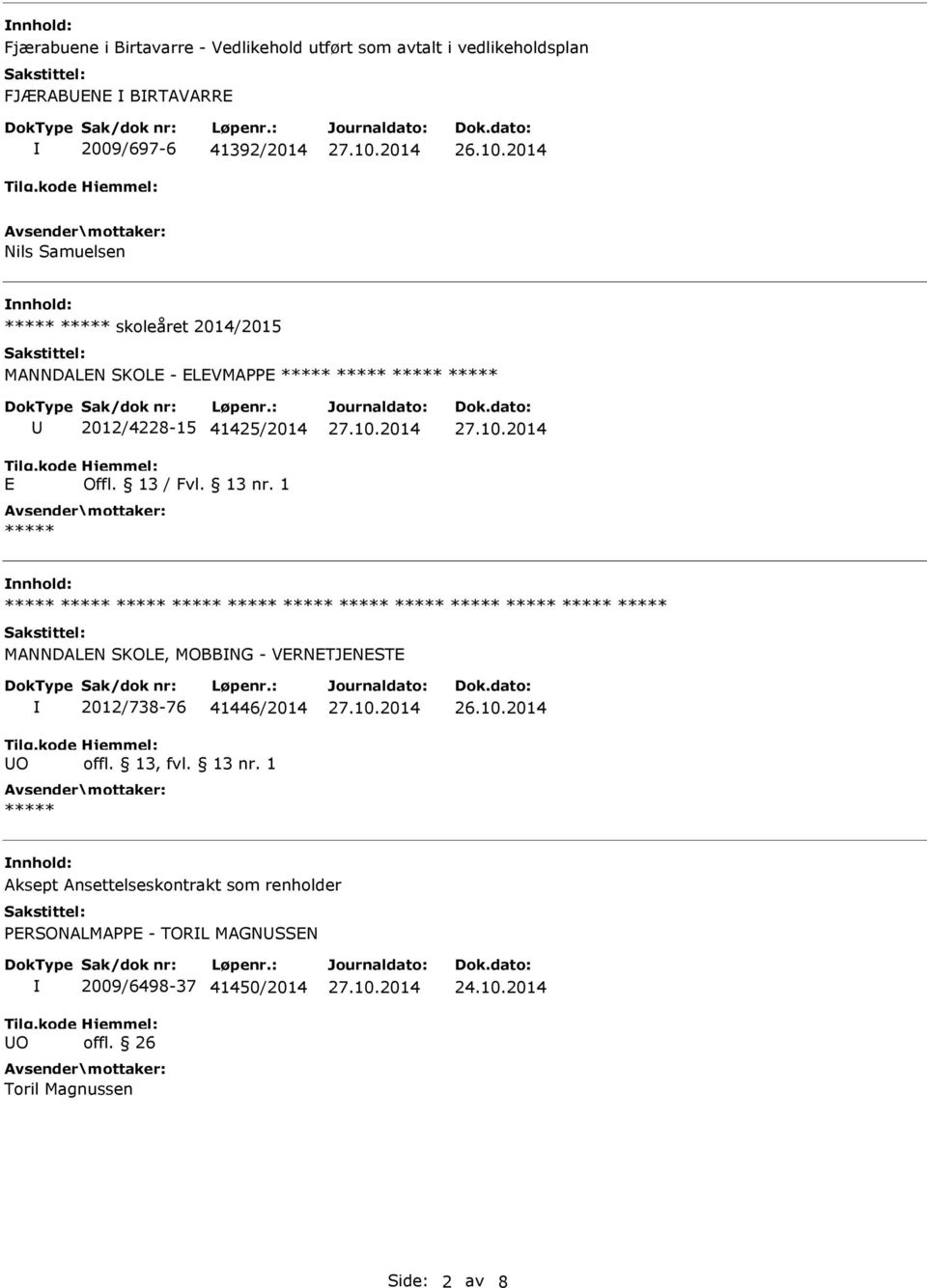 1 ***** ***** ***** ***** ***** ***** ***** ***** ***** ***** ***** ***** ***** MANNDALEN SKOLE, MOBBNG - VERNETJENESTE 2012/738-76