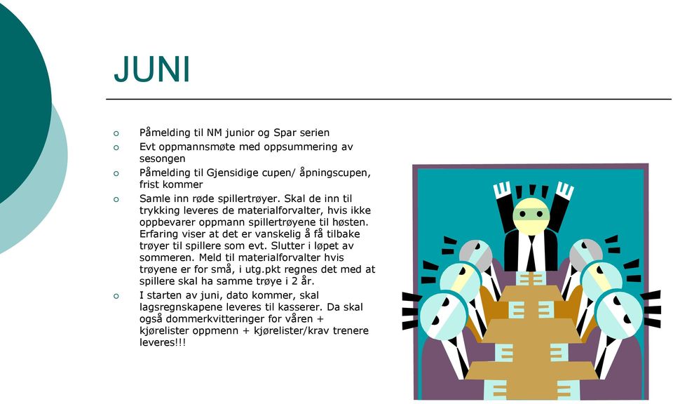 Erfaring viser at det er vanskelig å få tilbake trøyer til spillere som evt. Slutter i løpet av sommeren. Meld til materialforvalter hvis trøyene er for små, i utg.