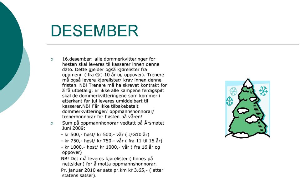 Er ikke alle kampene ferdigspilt skal de dommerkvitteringene som kommer i etterkant før jul leveres umiddelbart til kasserer.nb!