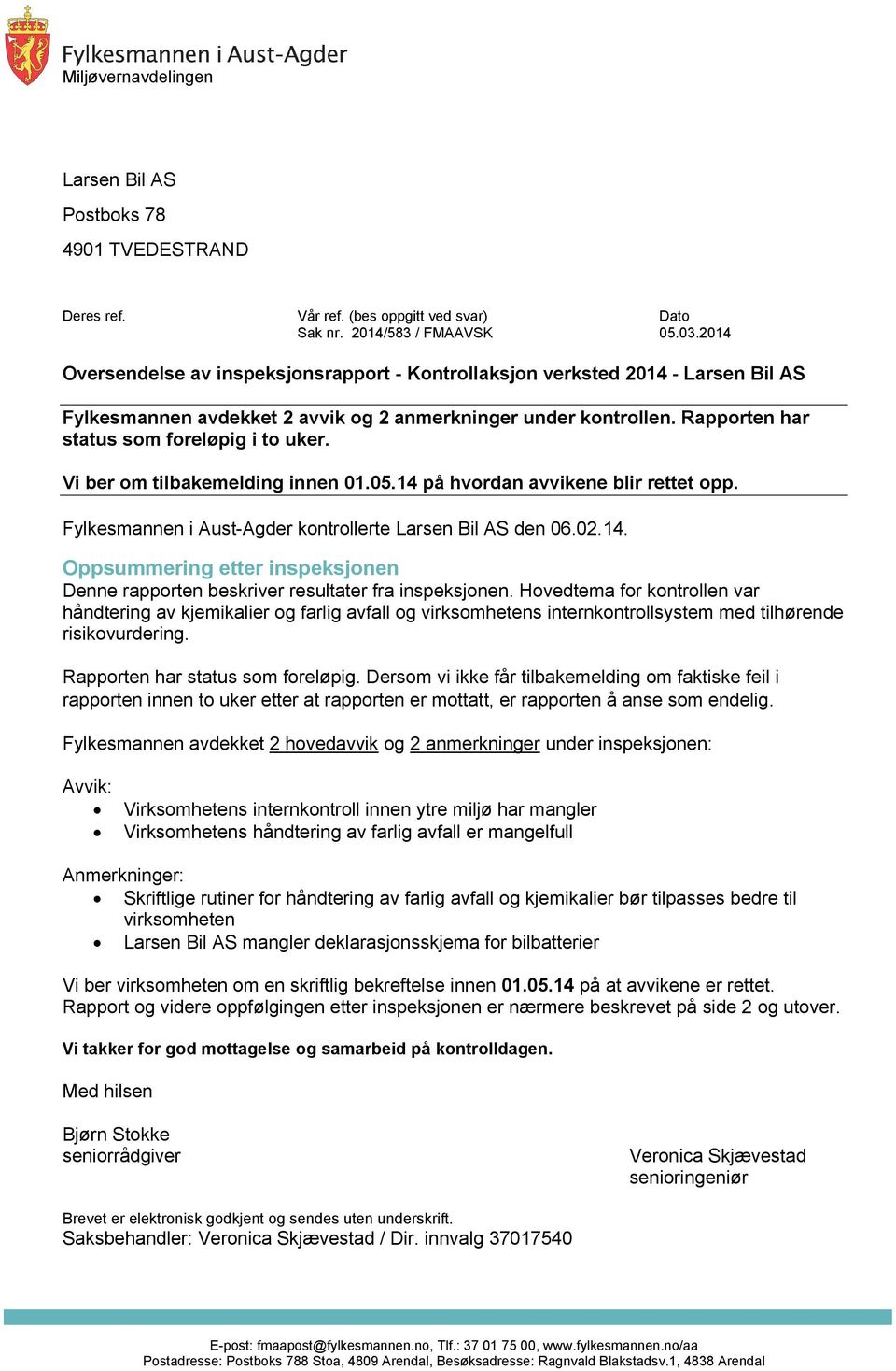 Vi ber om tilbakemelding innen 01.05.14 på hvordan avvikene blir rettet opp. Fylkesmannen i Aust-Agder kontrollerte Larsen Bil AS den 06.02.14. Oppsummering etter inspeksjonen Denne rapporten beskriver resultater fra inspeksjonen.