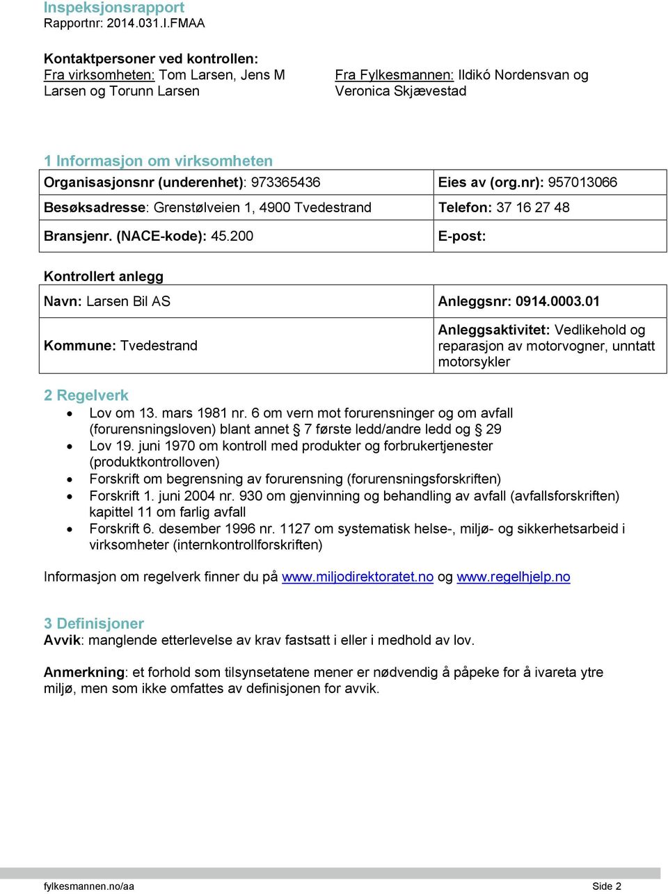 200 E-post: Kontrollert anlegg Navn: Larsen Bil AS Anleggsnr: 0914.0003.01 Kommune: Tvedestrand Anleggsaktivitet: Vedlikehold og reparasjon av motorvogner, unntatt motorsykler 2 Regelverk Lov om 13.