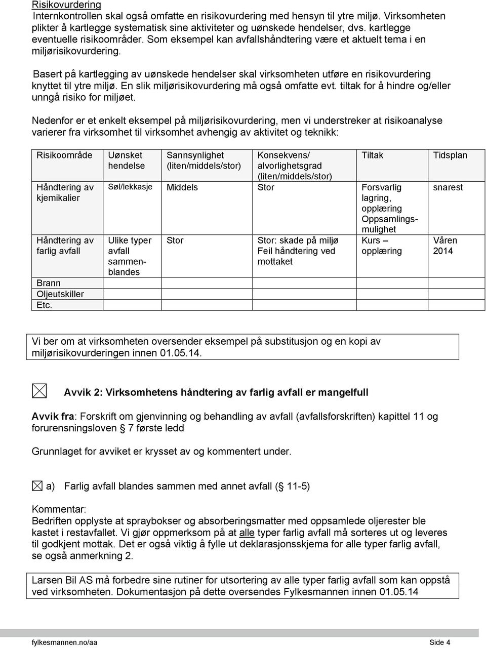 Basert på kartlegging av uønskede hendelser skal virksomheten utføre en risikovurdering knyttet til ytre miljø. En slik miljørisikovurdering må også omfatte evt.