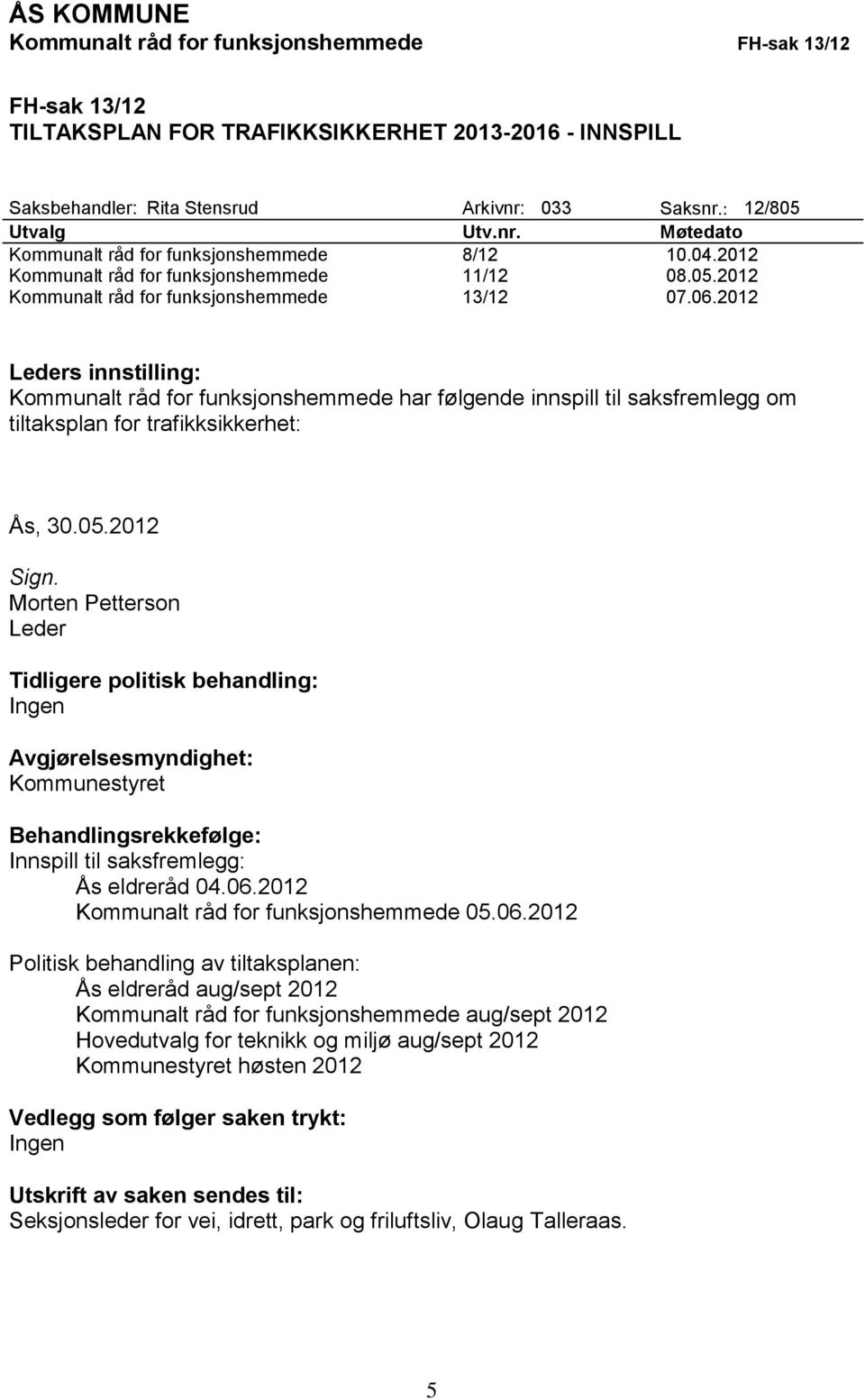 2012 Leders innstilling: Kommunalt råd for funksjonshemmede har følgende innspill til saksfremlegg om tiltaksplan for trafikksikkerhet: Ås, 30.05.2012 Sign.