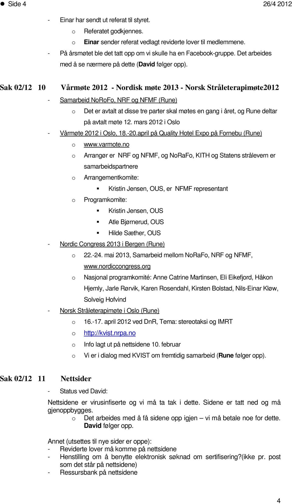 Sak 02/12 10 Vårmøte 2012 - Nordisk møte 2013 - Norsk Stråleterapimøte2012 - Samarbeid NoRoFo, NRF og NFMF (Rune) o Det er avtalt at disse tre parter skal møtes en gang i året, og Rune deltar på