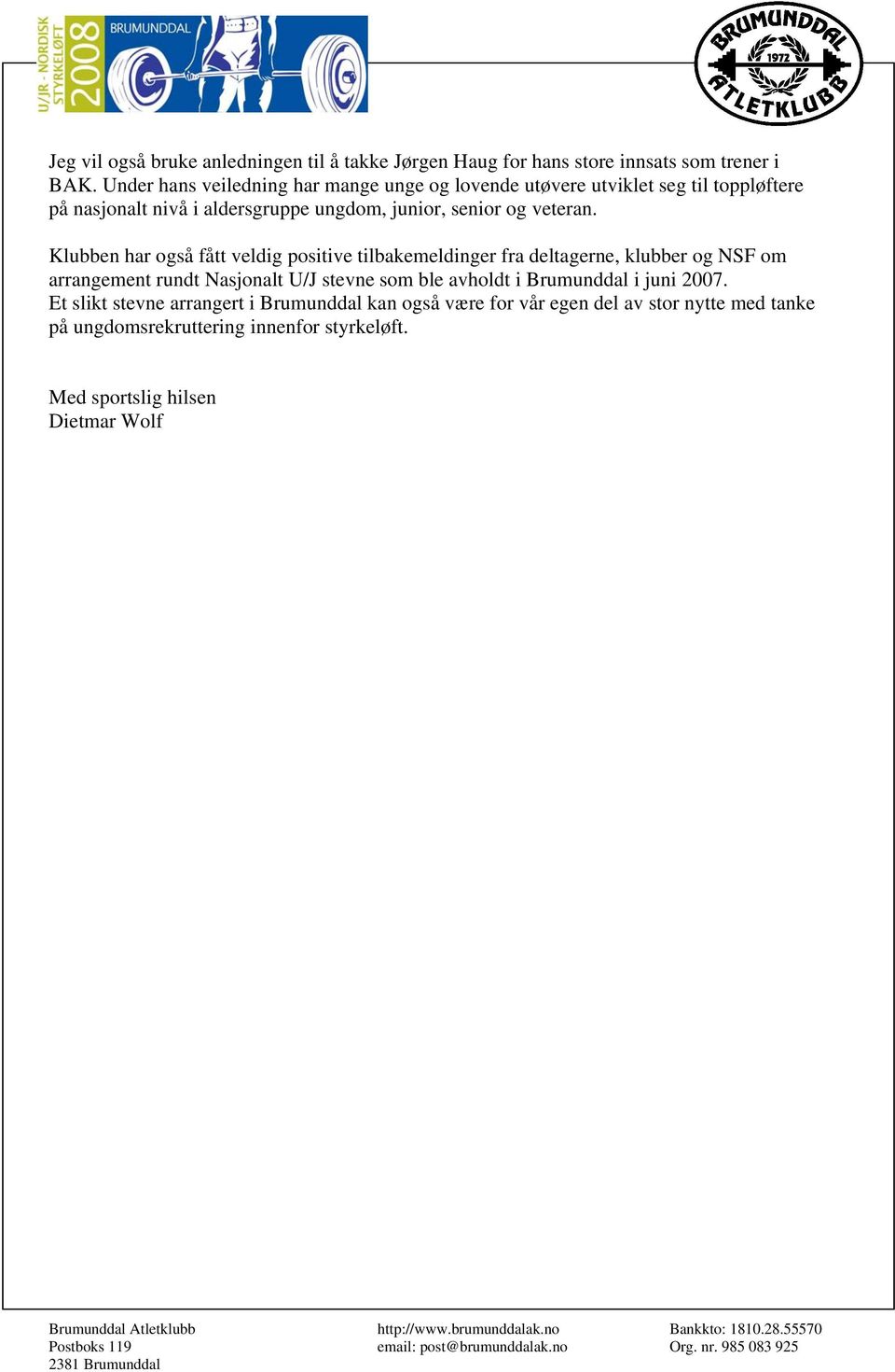 Klubben har også fått veldig positive tilbakemeldinger fra deltagerne, klubber og NSF om arrangement rundt Nasjonalt U/J stevne som ble avholdt i Brumunddal i juni 2007.