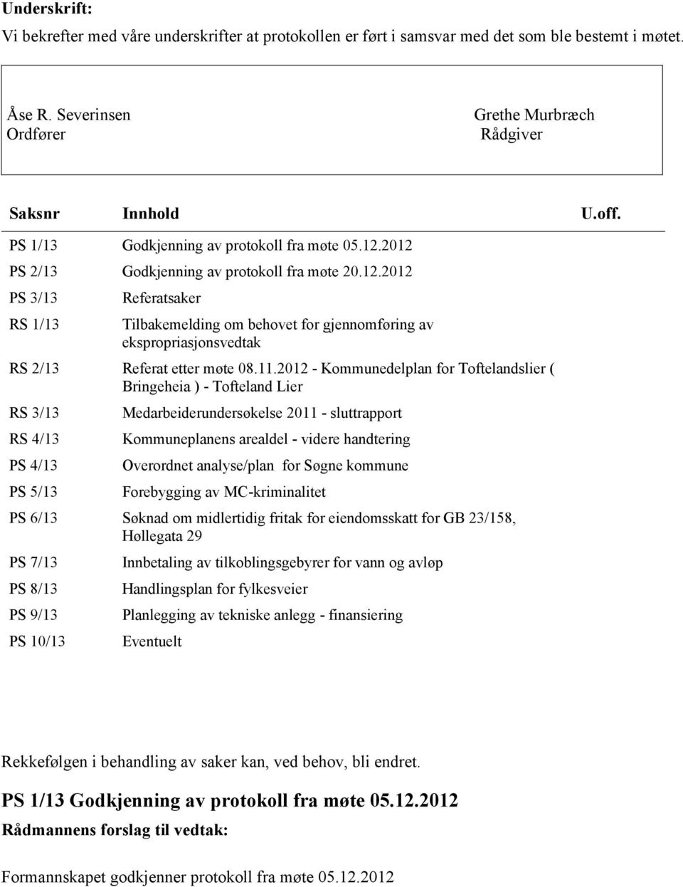 11.2012 - Kommunedelplan for Toftelandslier ( Bringeheia ) - Tofteland Lier RS 3/13 RS 4/13 PS 4/13 PS 5/13 Medarbeiderundersøkelse 2011 - sluttrapport Kommuneplanens arealdel - videre handtering