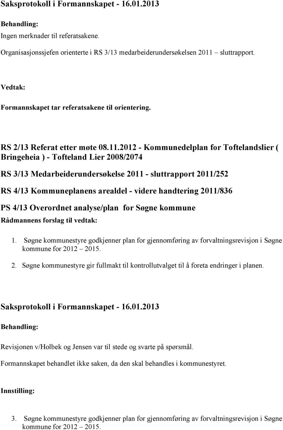 2011/836 PS 4/13 Overordnet analyse/plan for Søgne kommune 1. Søgne kommunestyre godkjenner plan for gjennomføring av forvaltningsrevisjon i Søgne kommune for 20