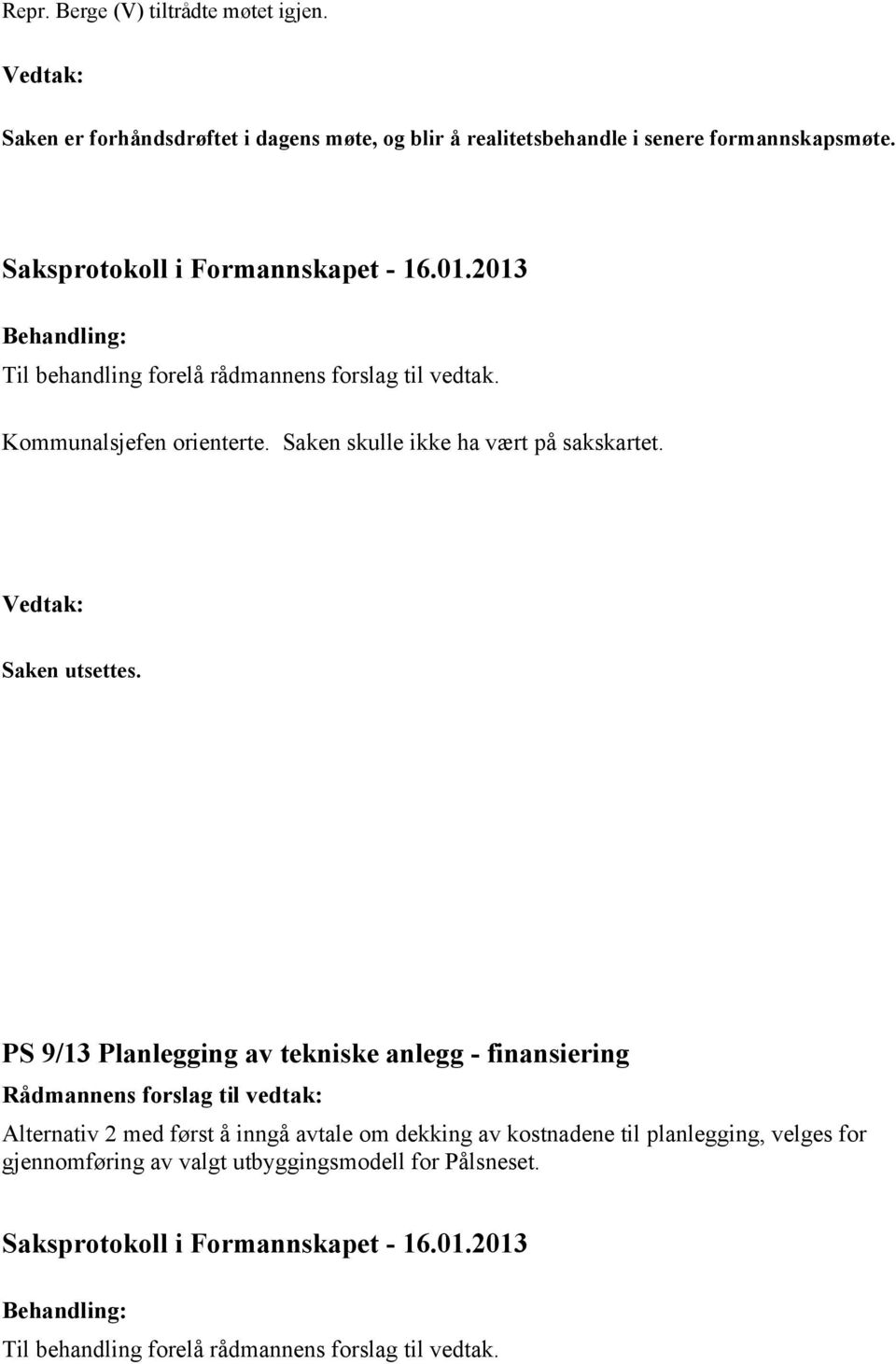 Til behandling forelå rådmannens forslag til vedtak. Kommunalsjefen orienterte. Saken skulle ikke ha vært på sakskartet.