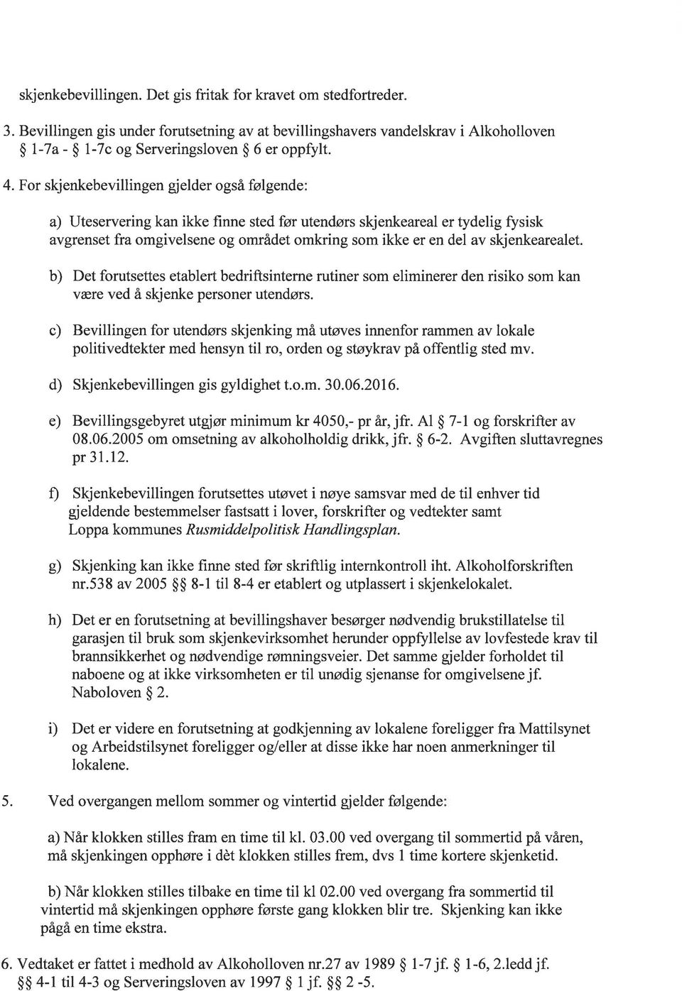 For skjenkebevillingen gjelder også følgende a) Uteservering kan ikke finne sted før utendørs skjenkeareal er tydelig fysisk avgrenset fra omgivelsene og området omkring som ikke er en del av