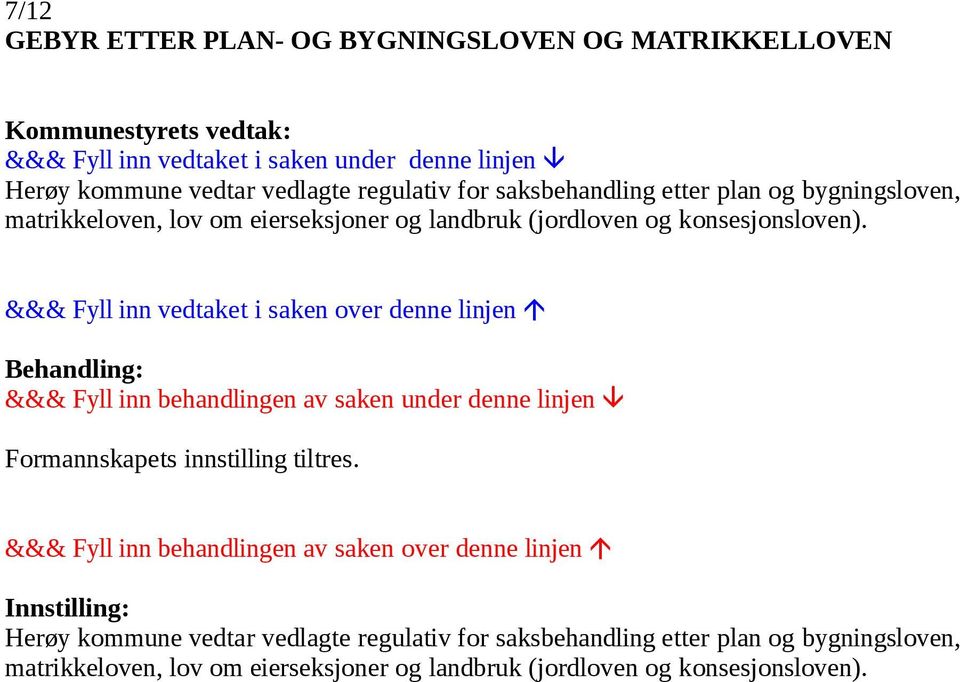 &&& Fyll inn vedtaket i saken over denne linjen Behandling: &&& Fyll inn behandlingen av saken under denne linjen Formannskapets innstilling tiltres.