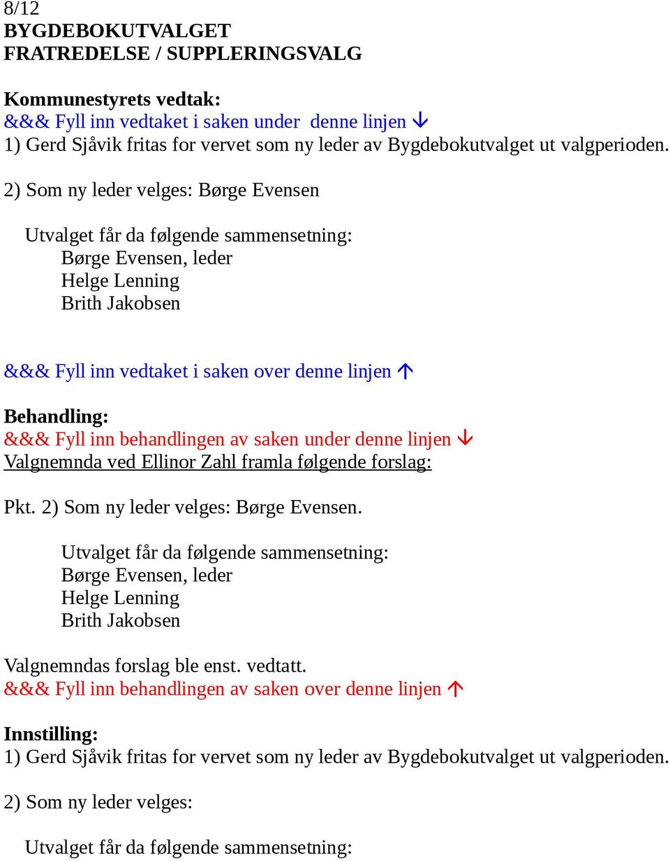 2) Som ny leder velges: Børge Evensen Utvalget får da følgende sammensetning: Børge Evensen, leder Helge Lenning Brith Jakobsen &&& Fyll inn vedtaket i saken over denne linjen Behandling: &&& Fyll