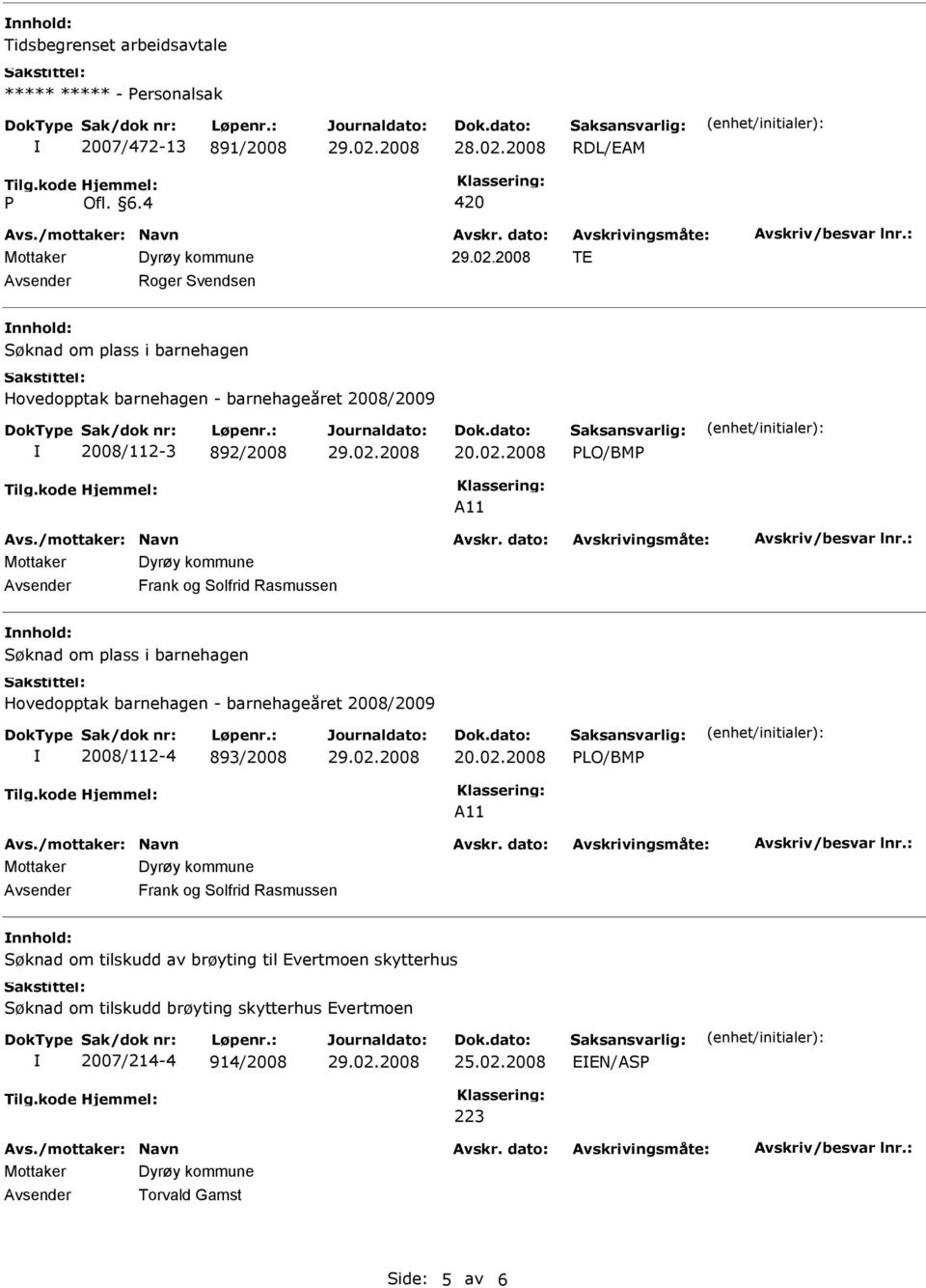 2008 LO/BM A11 Avsender Frank og Solfrid Rasmussen Søknad om plass i barnehagen Hovedopptak barnehagen - barnehageåret 2008/2009 2008/112-4 893/2008