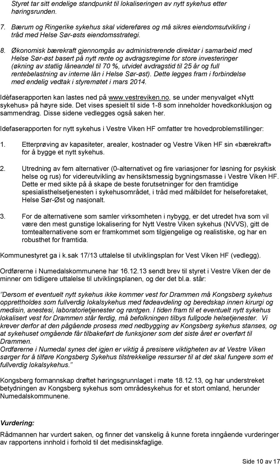 Økonomisk bærekraft gjennomgås av administrerende direktør i samarbeid med Helse Sør-øst basert på nytt rente og avdragsregime for store investeringer (økning av statlig låneandel til 70 %, utvidet