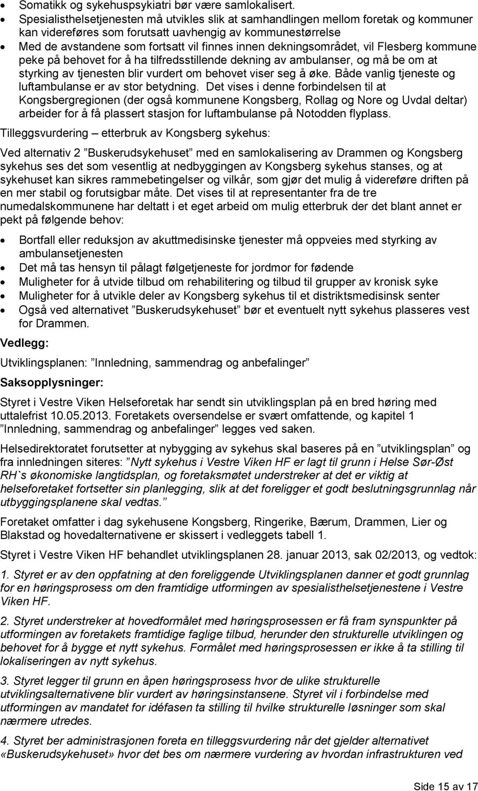 dekningsområdet, vil Flesberg kommune peke på behovet for å ha tilfredsstillende dekning av ambulanser, og må be om at styrking av tjenesten blir vurdert om behovet viser seg å øke.