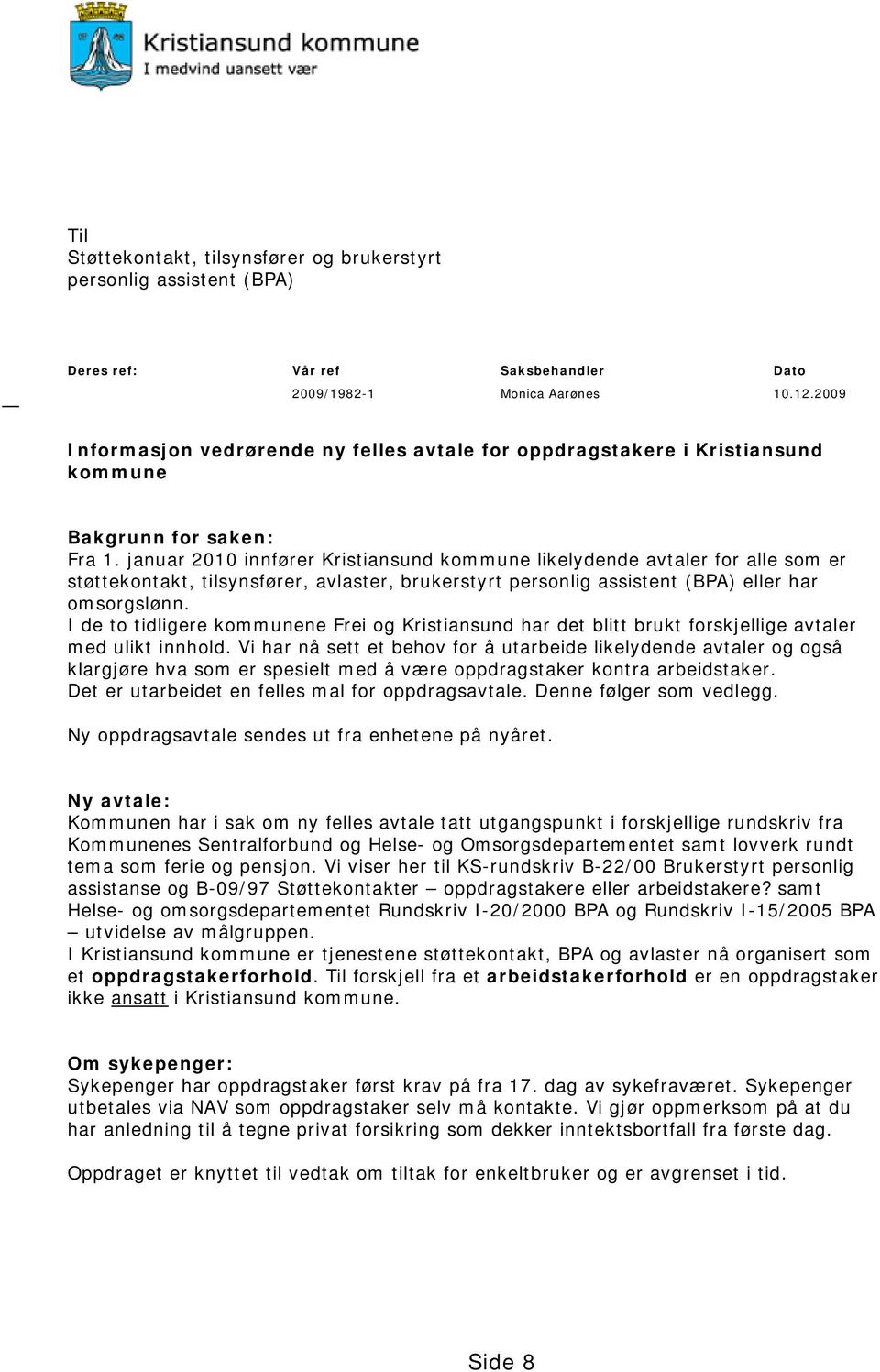 januar 2010 innfører Kristiansund kommune likelydende avtaler for alle som er støttekontakt, tilsynsfører, avlaster, brukerstyrt personlig assistent (BPA) eller har omsorgslønn.