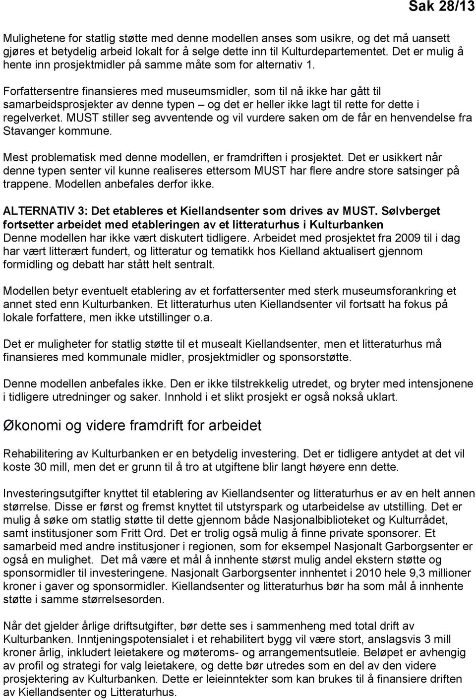 Forfattersentre finansieres med museumsmidler, som til nå ikke har gått til samarbeidsprosjekter av denne typen og det er heller ikke lagt til rette for dette i regelverket.