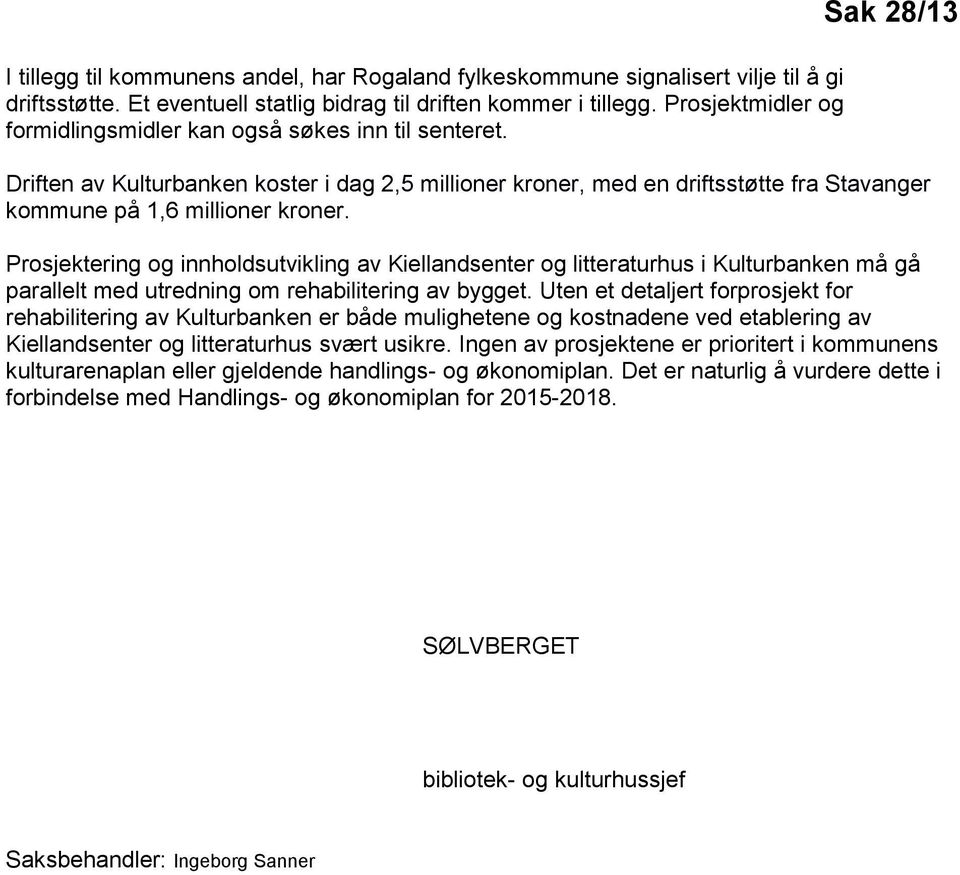 Sak 28/13 Driften av Kulturbanken koster i dag 2,5 millioner kroner, med en driftsstøtte fra Stavanger kommune på 1,6 millioner kroner.