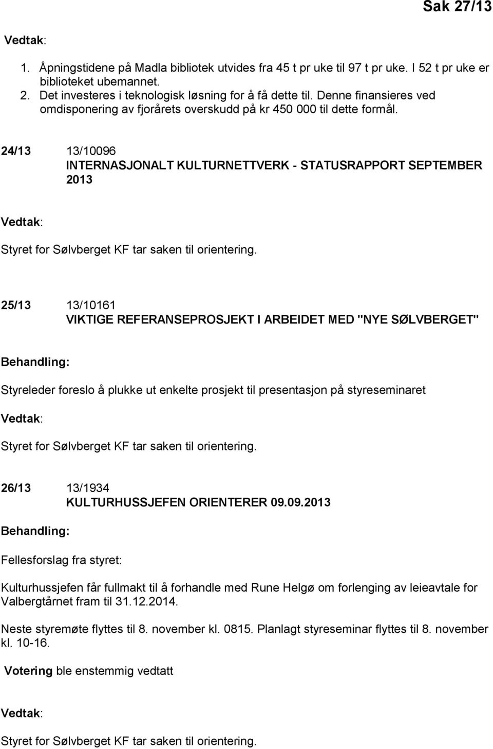 24/13 13/10096 INTERNASJONALT KULTURNETTVERK - STATUSRAPPORT SEPTEMBER 2013 Vedtak: Styret for Sølvberget KF tar saken til orientering.