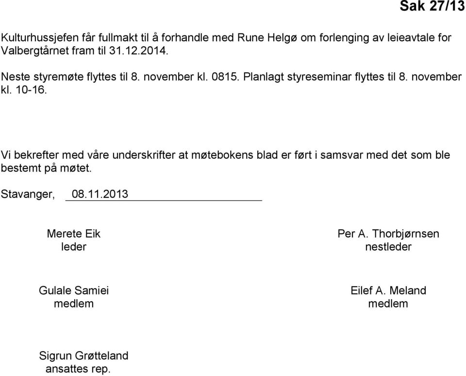 Vi bekrefter med våre underskrifter at møtebokens blad er ført i samsvar med det som ble bestemt på møtet. Stavanger, 08.11.