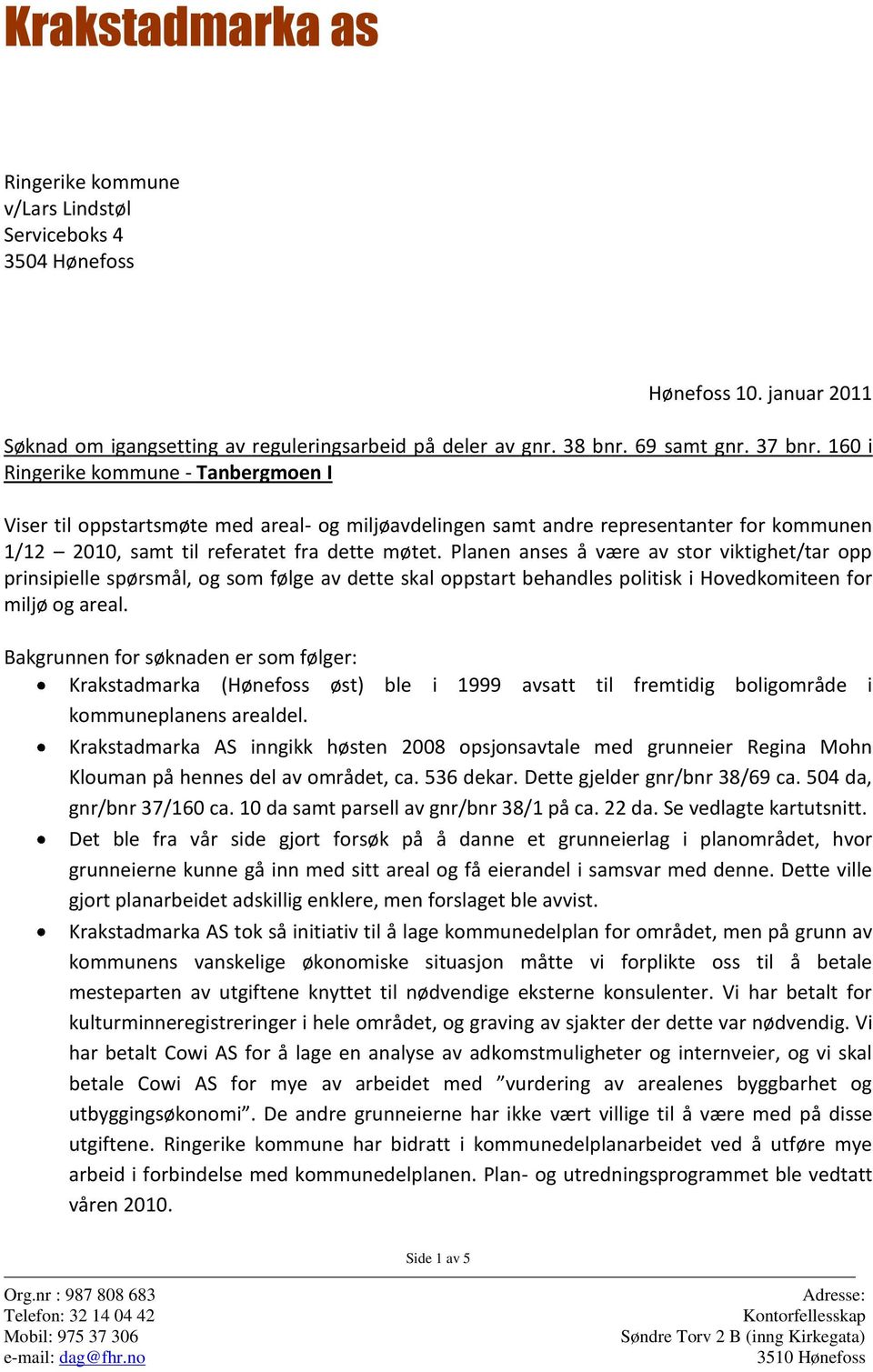 Planen anses å være av stor viktighet/tar opp prinsipielle spørsmål, og som følge av dette skal oppstart behandles politisk i Hovedkomiteen for miljø og areal.