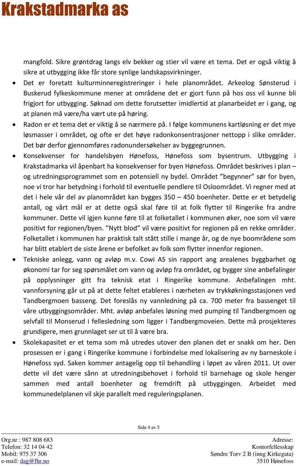 Søknad om dette forutsetter imidlertid at planarbeidet er i gang, og at planen må være/ha vært ute på høring. Radon er et tema det er viktig å se nærmere på.