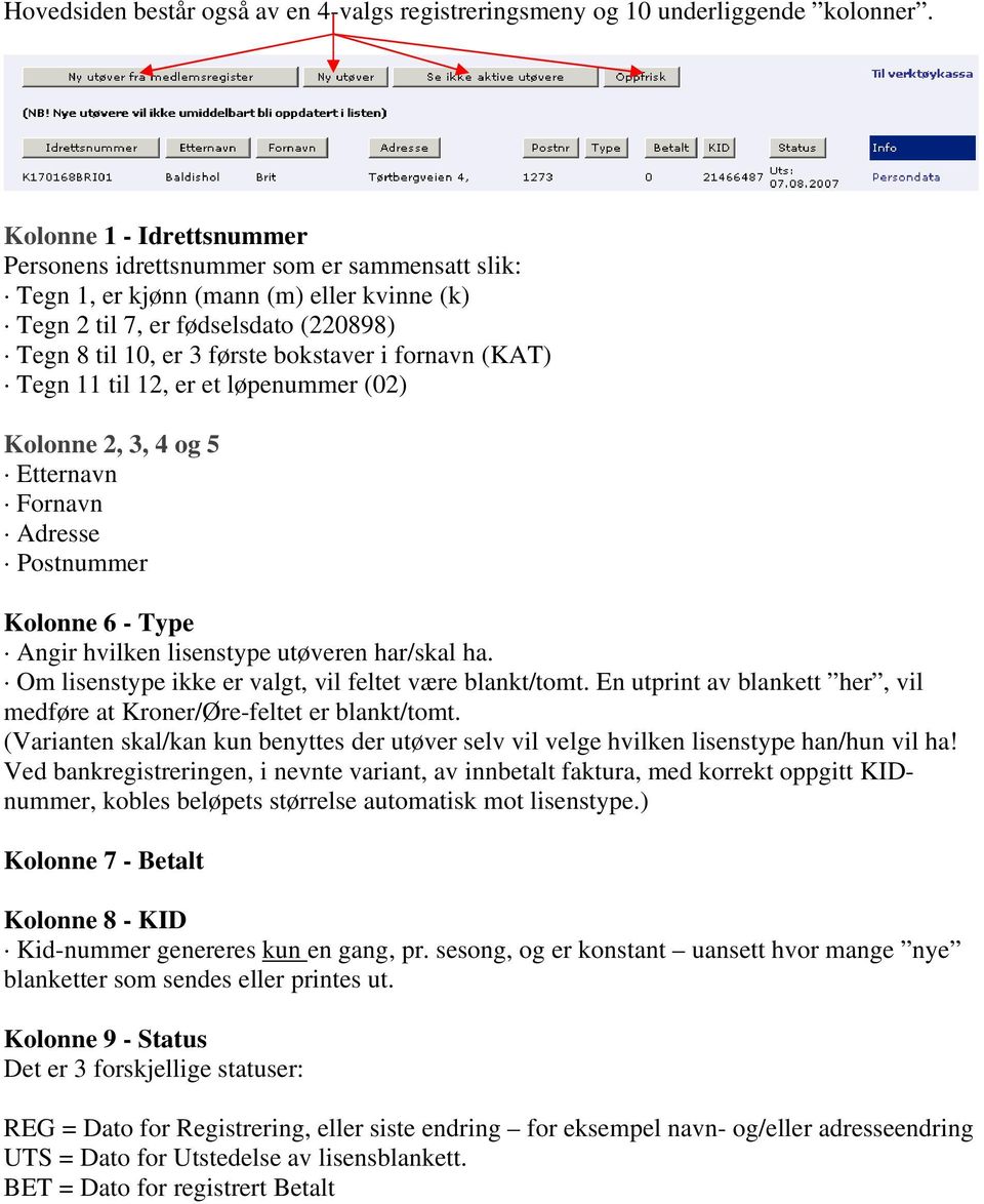 fornavn (KAT) Tegn 11 til 12, er et løpenummer (02) Kolonne 2, 3, 4 og 5 Etternavn Fornavn Adresse Postnummer Kolonne 6 - Type Angir hvilken lisenstype utøveren har/skal ha.
